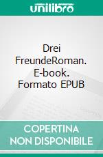 Drei FreundeRoman. E-book. Formato EPUB ebook