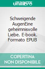 Schweigende AugenEine geheimnisvolle Liebe. E-book. Formato EPUB ebook