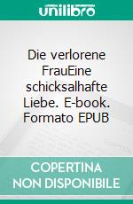 Die verlorene FrauEine schicksalhafte Liebe. E-book. Formato EPUB ebook