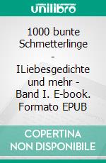 1000 bunte Schmetterlinge - ILiebesgedichte und mehr - Band I. E-book. Formato EPUB