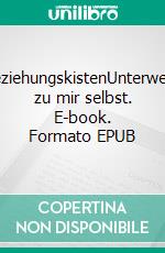 BeziehungskistenUnterwegs zu mir selbst. E-book. Formato EPUB