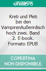 Kreti und Pleti bei den VampirenAußerirdisch hoch zwei. Band 2. E-book. Formato EPUB ebook di Angela Haubrich