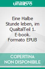 Eine Halbe Stunde leben, im QualtalTeil 1. E-book. Formato EPUB ebook