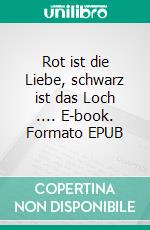 Rot ist die Liebe, schwarz ist das Loch .... E-book. Formato EPUB