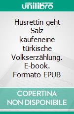 Hüsrettin geht Salz kaufeneine türkische Volkserzählung. E-book. Formato EPUB ebook