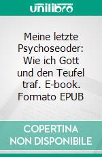 Meine letzte Psychoseoder: Wie ich Gott und den Teufel traf. E-book. Formato EPUB ebook di Joey Lamprecht