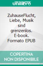 ZuhauseFlucht, Liebe, Musik sind grenzenlos. E-book. Formato EPUB ebook di Eva Maria Schalk