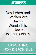 Das Leben und Sterben des Jason Wunderlich. E-book. Formato EPUB ebook