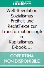 Welt-Revolution - Sozialismus - Freiheit und RechtTexte zur Transformationslogik im Kapitalismus. E-book. Formato EPUB ebook