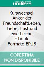 Kurswechsel: Anker der FreundschaftLeben, Liebe, Lust und eine Leiche. E-book. Formato EPUB ebook