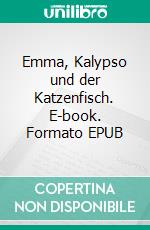 Emma, Kalypso und der Katzenfisch. E-book. Formato EPUB