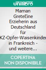 Maman GreteEine Erzieherin aus Deutschland für KZ-Opfer-Waisenkinder in Frankreich - und weitere Familien-Porträts. E-book. Formato EPUB