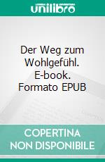 Der Weg zum Wohlgefühl. E-book. Formato EPUB ebook