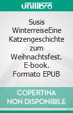 Susis WinterreiseEine Katzengeschichte zum Weihnachtsfest. E-book. Formato EPUB ebook