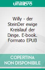 Willy - der SteinDer ewige Kreislauf der Dinge. E-book. Formato EPUB ebook