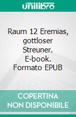 Raum 12 Eremias, gottloser Streuner. E-book. Formato EPUB ebook di Jürgen Timm