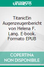 TitanicEin Augenzeugenbericht von Helena F. Lang. E-book. Formato EPUB ebook