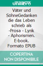 Väter und SöhneGedanken die das Leben schrieb als  -Prosa - Lyrik - Aphorismen. E-book. Formato EPUB ebook