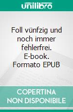 Foll vünfzig und noch immer fehlerfrei. E-book. Formato EPUB ebook