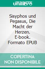 Sisyphos und Pegasus, Die Macht der Herzen. E-book. Formato EPUB ebook