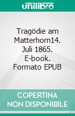 Tragödie am Matterhorn14. Juli 1865. E-book. Formato EPUB ebook di Ferdinand Kämpfer