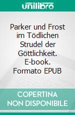 Parker und Frost im Tödlichen Strudel der Göttlichkeit. E-book. Formato EPUB ebook