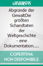 Abgründe der GewaltDie größten Schandtaten der Weltgeschichte - eine Dokumentation. E-book. Formato EPUB ebook