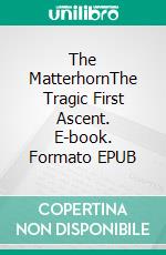 The MatterhornThe Tragic First Ascent. E-book. Formato EPUB ebook