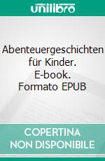 Abenteuergeschichten für Kinder. E-book. Formato EPUB ebook