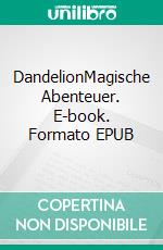 DandelionMagische Abenteuer. E-book. Formato EPUB ebook