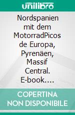Nordspanien mit dem MotorradPicos de Europa, Pyrenäen, Massif Central. E-book. Formato EPUB ebook