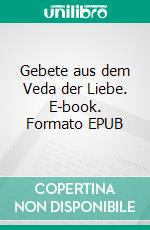 Gebete aus dem Veda der Liebe. E-book. Formato EPUB ebook di Marianne Katharina Pavitschitz