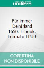 Für immer DeinIrland 1650. E-book. Formato EPUB ebook