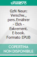 GzN Neun: Verschw., pers.Ernährer | Elch | Exkrement. E-book. Formato EPUB ebook di Glas Alexander