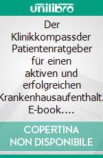 Der Klinikkompassder Patientenratgeber für einen aktiven und erfolgreichen Krankenhausaufenthalt. E-book. Formato EPUB ebook di Martin Huber