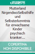 Mutterland NirgendwoSelbsthilfe und Selbsterkenntnis für erwachsene Kinder psychisch kranker Eltern. E-book. Formato EPUB