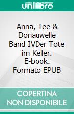 Anna, Tee & Donauwelle  Band IVDer Tote im Keller. E-book. Formato EPUB