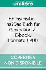 Hochsensibel, hä?Das Buch für Generation Z. E-book. Formato EPUB ebook