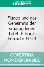 Flügge und das Geheimnis der smaragdenen Tafel. E-book. Formato EPUB ebook