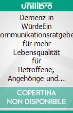 Demenz in WürdeEin Kommunikationsratgeber für mehr Lebensqualität für Betroffene, Angehörige und Pflegende. E-book. Formato EPUB