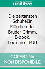Die zertanzten SchuheEin Märchen der Brüder Grimm. E-book. Formato EPUB ebook