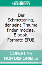 Der Schmetterling, der seine Träume finden möchte. E-book. Formato EPUB ebook