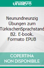 Neunundneunzig Übungen zum TürkischenSprachstand B2. E-book. Formato EPUB ebook