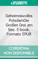 Geheimnisvolles PotsdamDie Großen Drei am See. E-book. Formato EPUB ebook