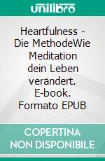 Heartfulness - Die MethodeWie Meditation dein Leben verändert. E-book. Formato EPUB ebook