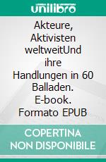 Akteure, Aktivisten weltweitUnd ihre Handlungen in 60 Balladen. E-book. Formato EPUB ebook di Wolfgang Klapper