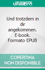 Und trotzdem in dir angekommen. E-book. Formato EPUB ebook di Fatin Aeraki