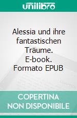 Alessia und ihre fantastischen Träume. E-book. Formato EPUB ebook