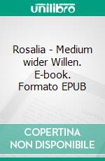 Rosalia - Medium wider Willen. E-book. Formato EPUB ebook di Daniela Mattes