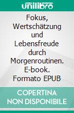 Fokus, Wertschätzung und Lebensfreude durch Morgenroutinen. E-book. Formato EPUB